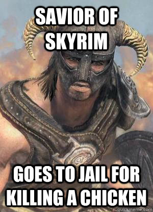 Savior of skyrim Goes to jail for killing a chicken - Savior of skyrim Goes to jail for killing a chicken  Scumbag low lvl Dovahkiin