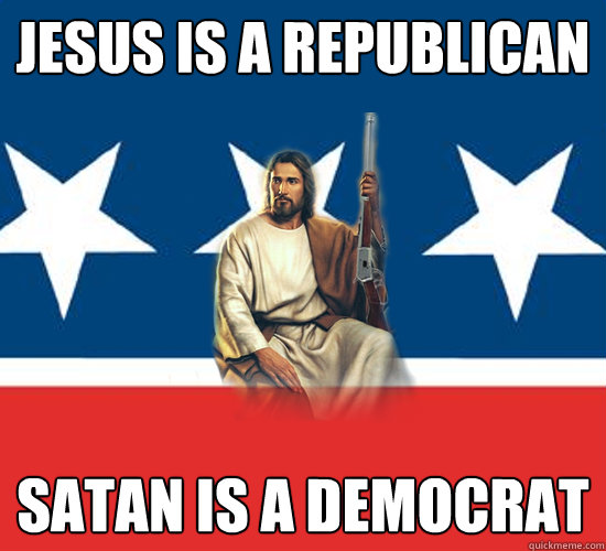 Jesus is a Republican Satan is a Democrat - Jesus is a Republican Satan is a Democrat  Republican Jesus