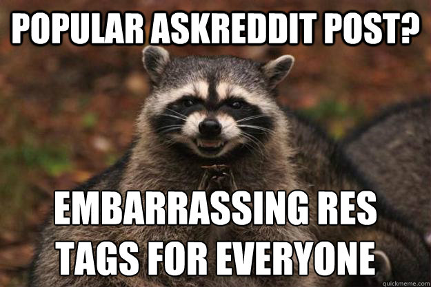 popular Askreddit post? embarrassing res tags for everyone  Evil Plotting Raccoon