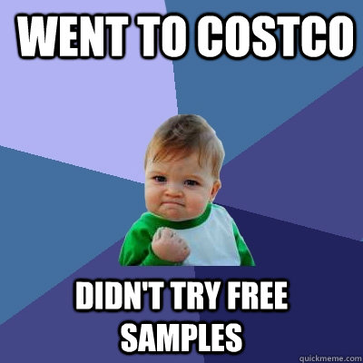 Went to Costco Didn't try free samples - Went to Costco Didn't try free samples  Success Kid