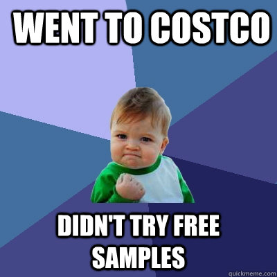 Went to Costco Didn't try free samples  Success Kid