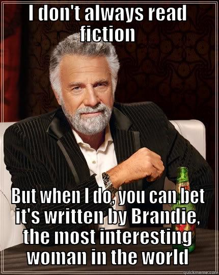 I DON'T ALWAYS READ FICTION BUT WHEN I DO, YOU CAN BET IT'S WRITTEN BY BRANDIE, THE MOST INTERESTING WOMAN IN THE WORLD The Most Interesting Man In The World
