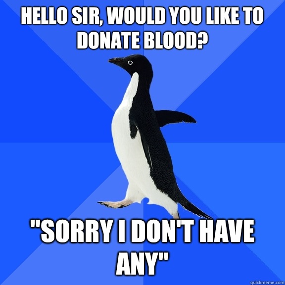Hello Sir, would you like to donate blood? 