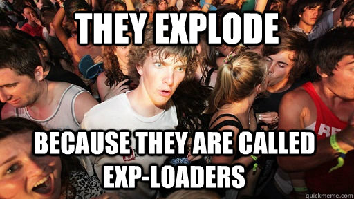 They Explode Because they are called  exp-loaders  - They Explode Because they are called  exp-loaders   Sudden Clarity Clarence