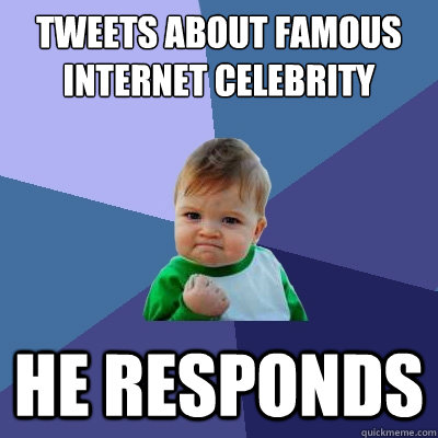 Tweets about famous internet celebrity he responds  - Tweets about famous internet celebrity he responds   Success Kid