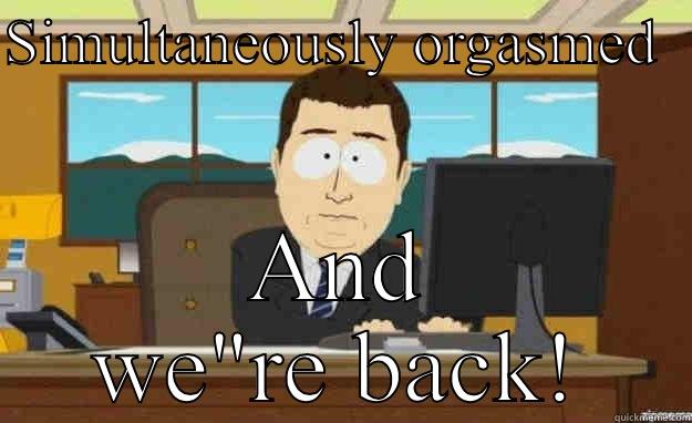 SIMULTANEOUSLY ORGASMED   AND WE