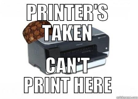 PRINTER'S TAKEN CAN'T PRINT HERE Misc