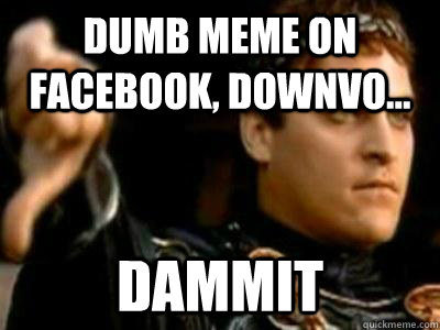 Dumb meme on facebook, downvo... dammit  Downvoting Roman