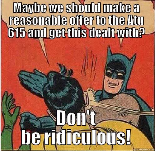 MAYBE WE SHOULD MAKE A REASONABLE OFFER TO THE ATU 615 AND GET THIS DEALT WITH? DON'T BE RIDICULOUS! Batman Slapping Robin