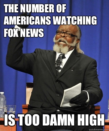 The number of Americans watching Fox News Is too damn high  The Rent Is Too Damn High