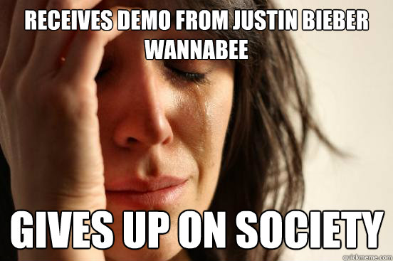 Receives demo from Justin bieber wannabee gives up on society   First World Problems