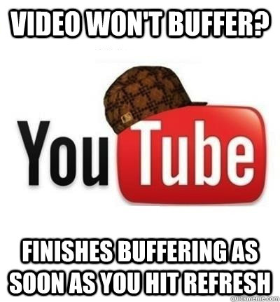 Video won't buffer? finishes buffering as soon as you hit refresh  