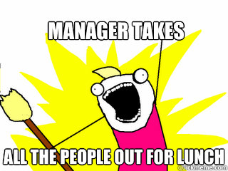 manager takes all the people out for lunch  All The Things