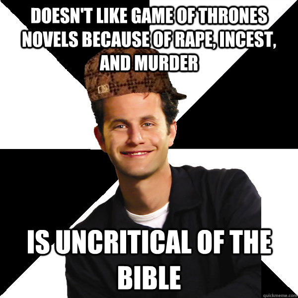 Doesn't like Game of Thrones novels because of rape, incest, and murder Is uncritical of the Bible - Doesn't like Game of Thrones novels because of rape, incest, and murder Is uncritical of the Bible  Scumbag Christian