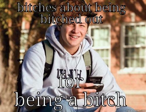 BITCHES ABOUT BEING BITCHED OUT FOR BEING A BITCH College Freshman
