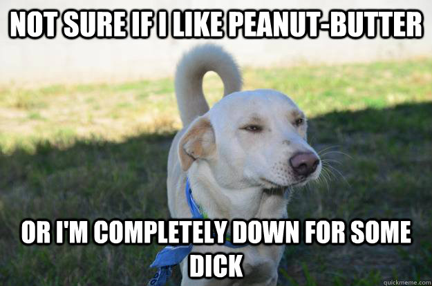 NOT SURE IF I LIKE PEANUT-BUTTER OR I'M COMPLETELY DOWN FOR SOME DICK  WILEY