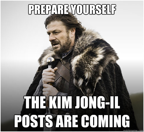 Prepare yourself The Kim Jong-il posts are coming - Prepare yourself The Kim Jong-il posts are coming  boromirkimjong