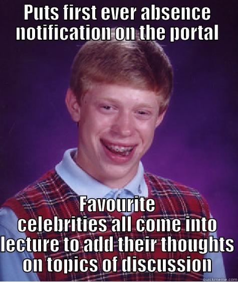 PUTS FIRST EVER ABSENCE NOTIFICATION ON THE PORTAL FAVOURITE CELEBRITIES ALL COME INTO LECTURE TO ADD THEIR THOUGHTS ON TOPICS OF DISCUSSION Bad Luck Brian