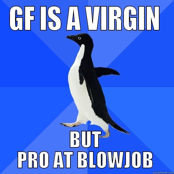 GF IS A VIRGIN BUT PRO AT BLOWJOB Socially Awkward Penguin