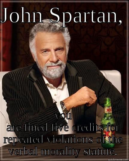 I don't always fine John Spartan - JOHN SPARTAN,  YOU ARE FINED FIVE CREDITS FOR REPEATED VIOLATIONS OF THE VERBAL MORALITY STATUTE. The Most Interesting Man In The World