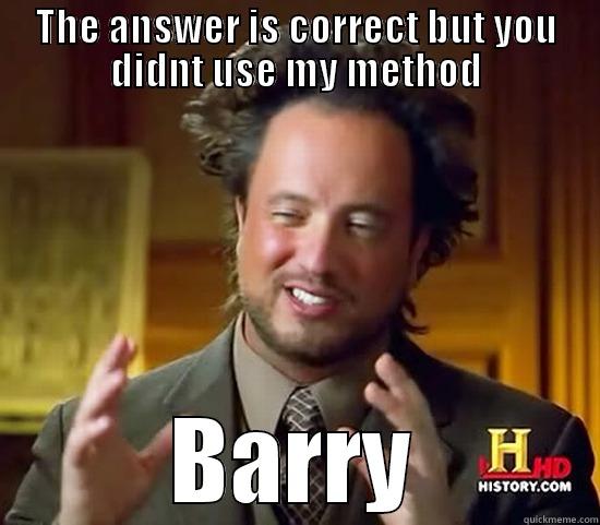THE ANSWER IS CORRECT BUT YOU DIDNT USE MY METHOD BARRY Ancient Aliens
