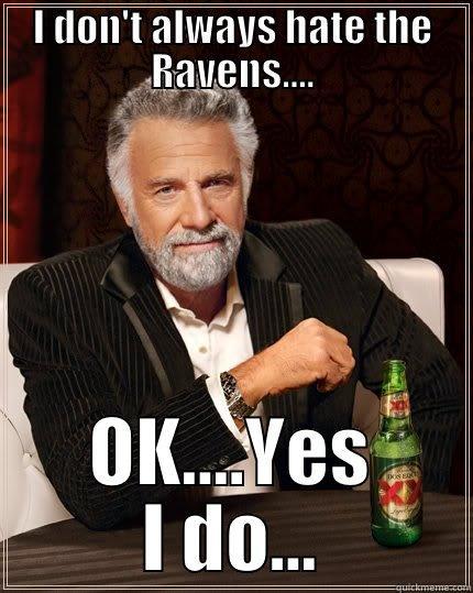 I DON'T ALWAYS HATE THE RAVENS.... OK....YES I DO... The Most Interesting Man In The World