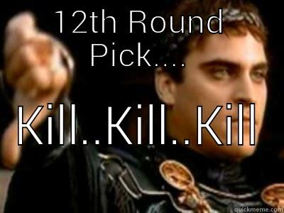 12TH ROUND PICK.... KILL..KILL..KILL Downvoting Roman