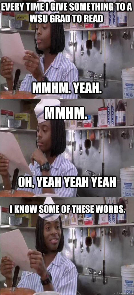 mmhm. yeah. mmhm.  I know some of these words. oh, yeah yeah yeah Every time I give something to a WSU grad to read  Oblivious Good Burger