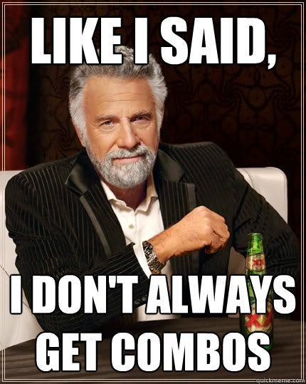 Like I said, I don't always get combos  The Most Interesting Man In The World