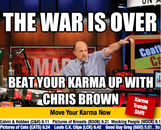 the war is over beat your karma up with chris brown  Mad Karma with Jim Cramer