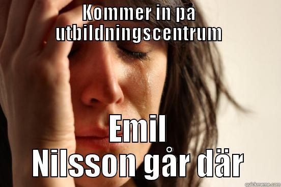 KOMMER IN PÅ UTBILDNINGSCENTRUM EMIL NILSSON GÅR DÄR First World Problems