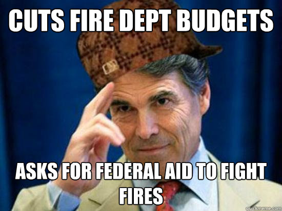 cuts fire dept budgets asks for federal aid to fight fires  Scumbag Rick Perry