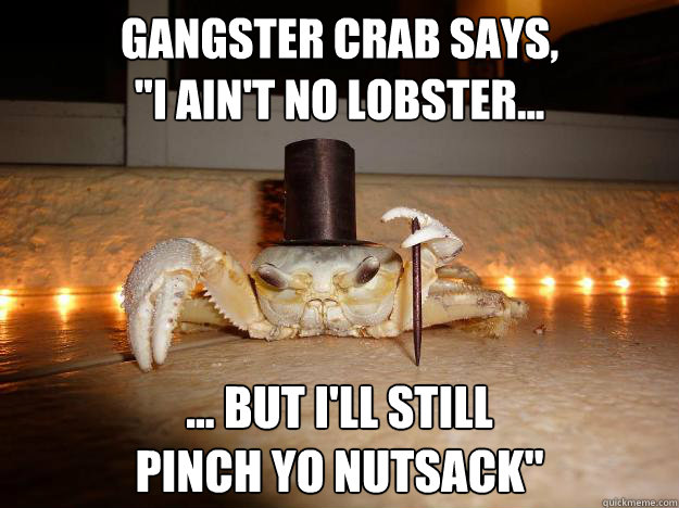GANGSTER CRAB SAYS, 
