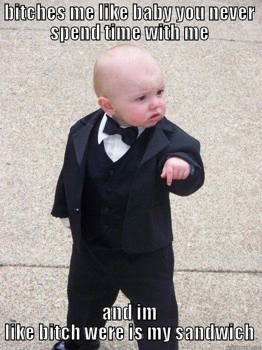 BITCHES ME LIKE BABY YOU NEVER SPEND TIME WITH ME AND IM LIKE BITCH WERE IS MY SANDWICH Baby Godfather