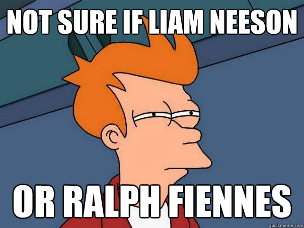 Not sure if Liam Neeson Or Ralph Fiennes  Futurama Fry