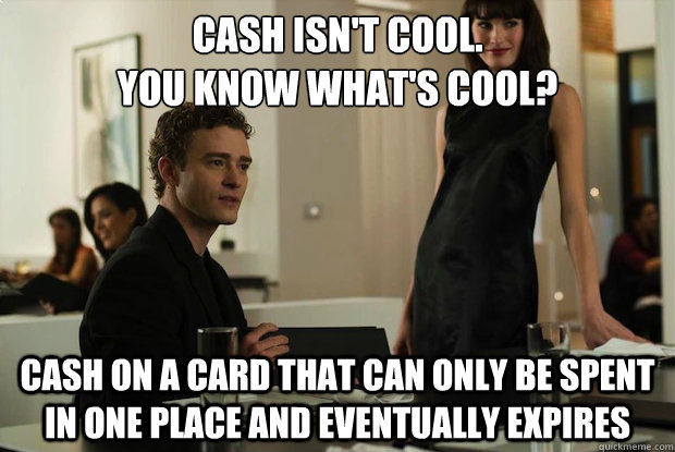 Cash isn't cool. 
You know what's cool? Cash on a card that can only be spent in one place and eventually expires  You know whats cool
