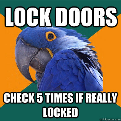 lock doors Check 5 times if really locked  Paranoid Parrot