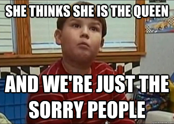 She thinks she is the Queen  And we're just the sorry People - She thinks she is the Queen  And we're just the sorry People  King Curtis