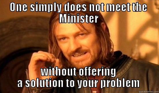 ONE SIMPLY DOES NOT MEET THE MINISTER WITHOUT OFFERING A SOLUTION TO YOUR PROBLEM Boromir