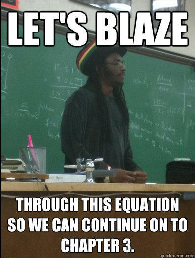 Let's blaze Through this equation so we can continue on to Chapter 3.  