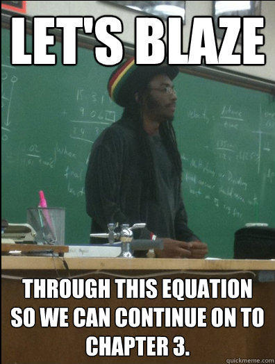 Let's blaze Through this equation so we can continue on to Chapter 3. - Let's blaze Through this equation so we can continue on to Chapter 3.  Rasta Science Teacher