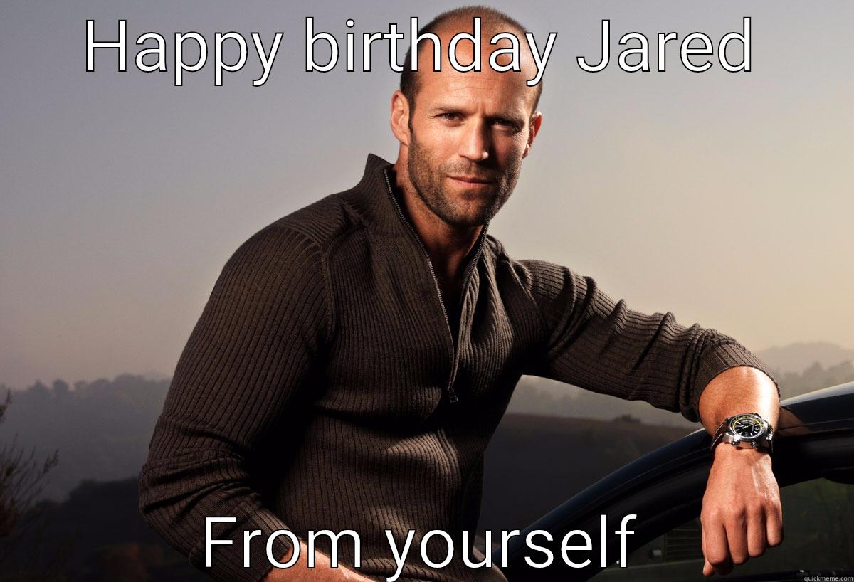 HAPPY BIRTHDAY JARED FROM YOURSELF Misc
