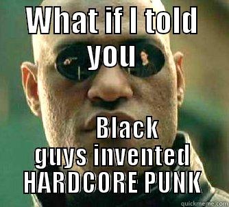 WHAT IF I TOLD YOU       BLACK GUYS INVENTED HARDCORE PUNK Matrix Morpheus