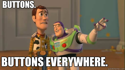 Buttons. Buttons Everywhere.  Everywhere