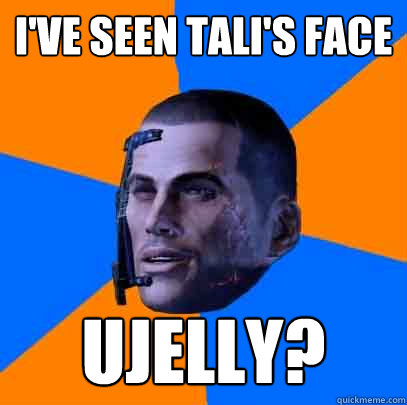 I've seen tali's face ujelly?  Shepards life