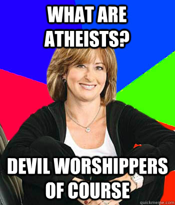 what are atheists?  devil worshippers of course - what are atheists?  devil worshippers of course  Sheltering Suburban Mom