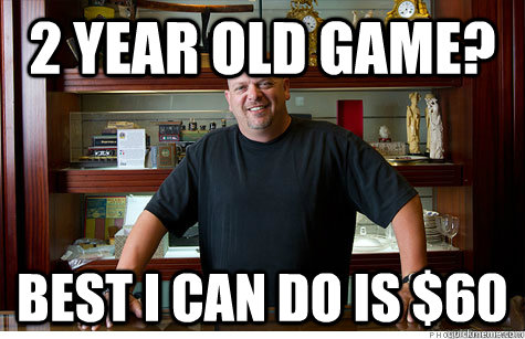 2 year old game? Best i can do is $60 - 2 year old game? Best i can do is $60  Pwned Pawn Stars