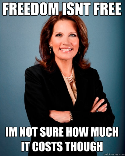 freedom isnt free im not sure how much it costs though - freedom isnt free im not sure how much it costs though  Whites Rule Bachmann