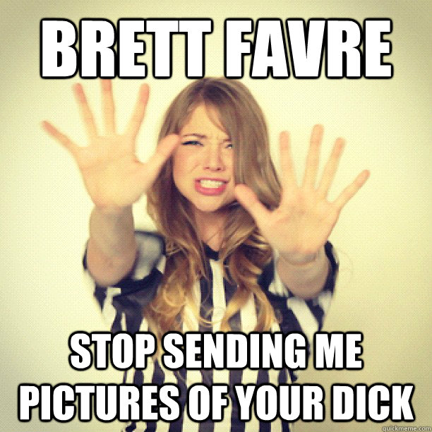 brett favre stop sending me pictures of your dick - brett favre stop sending me pictures of your dick  sexy nfl replacement ref