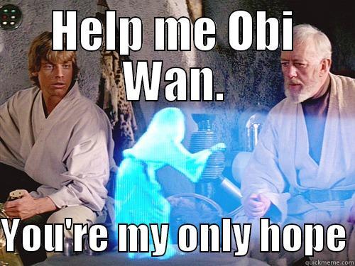 HELP ME OBI WAN.  YOU'RE MY ONLY HOPE Misc
